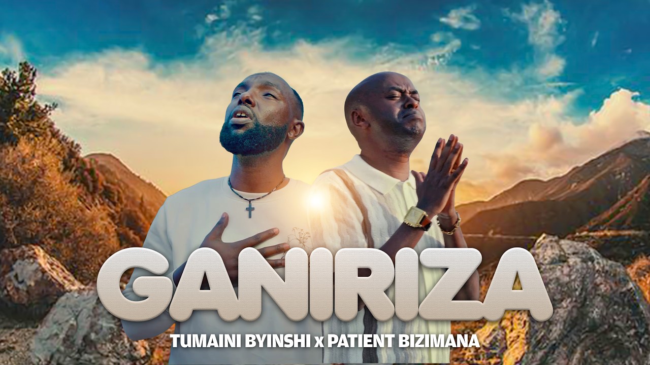TUMAINI BYINSHI-GANIRIZA Ft PATIENT BIZIMANA (oficjalny tekst piosenki)
