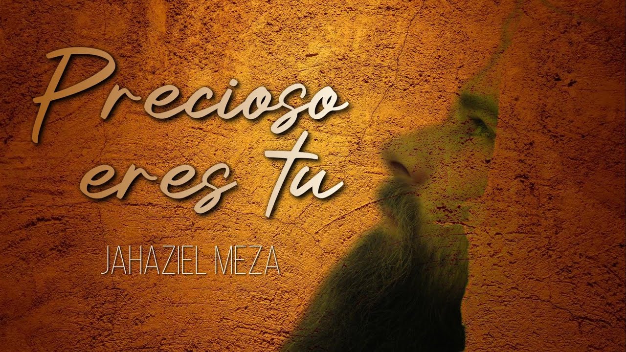 Jahaziel Meza - Precioso Eres Tú - VIDEO LETRAS