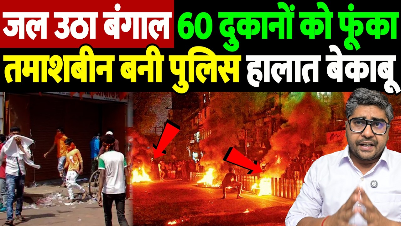 जल उठा बंगाल, 60 दुकानों को फूंका तमाशबीन बनी पुलिस, हालात बेकाबू | Bengal Violence Erupts |