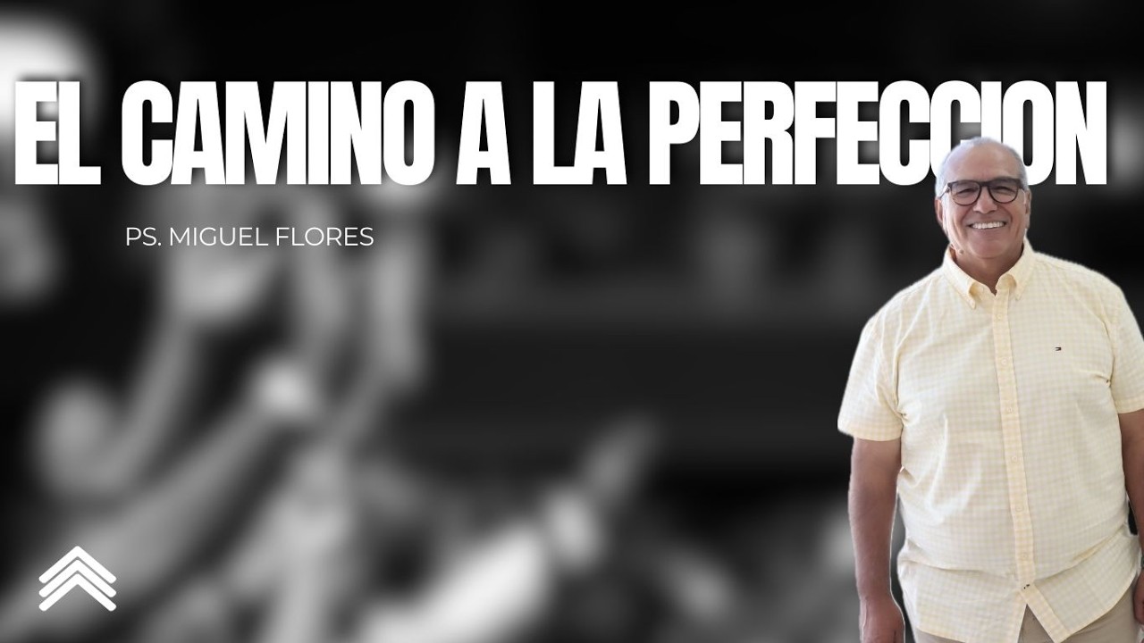 157 | EL CAMINO A LA PERFECCION | Predicación | Ps. Miguel Flores