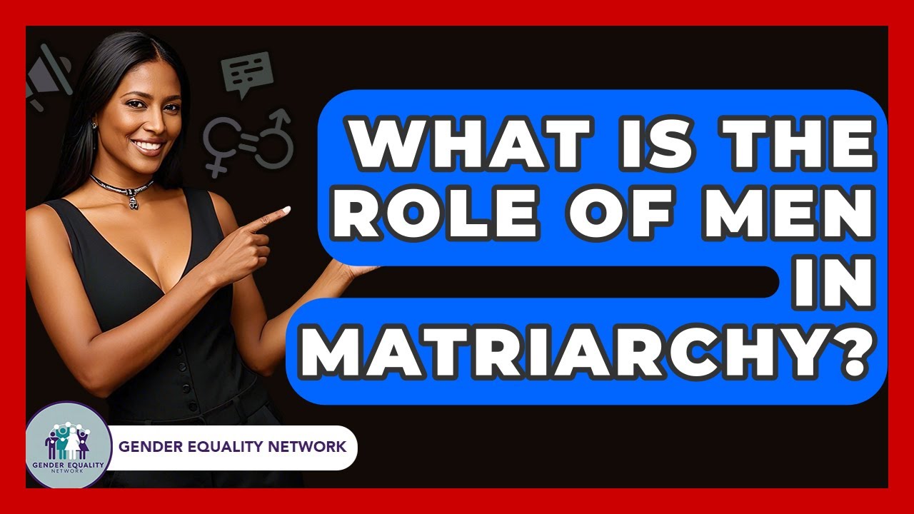 What Is The Role Of Men In Matriarchy? - Gender Equality Network