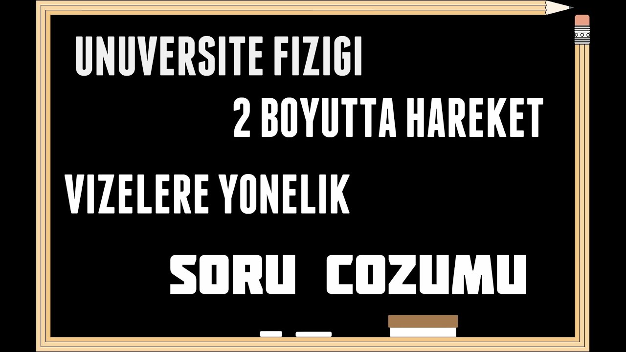 ÜNİVERSİTE FİZİĞİ 2 BOYUTTA HAREKET SORU ÇÖZÜMÜ VİZELERE YARDIMCI