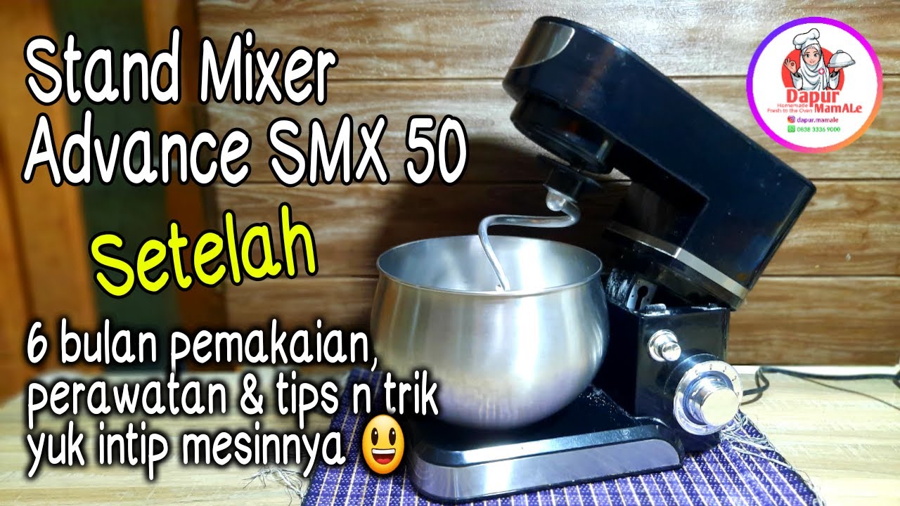 Stand Mixer Advance SMX 50 Setelah 6 Bulan Pemakaian [ Perawatan & Tips n Trik ] by Dapur MamALe