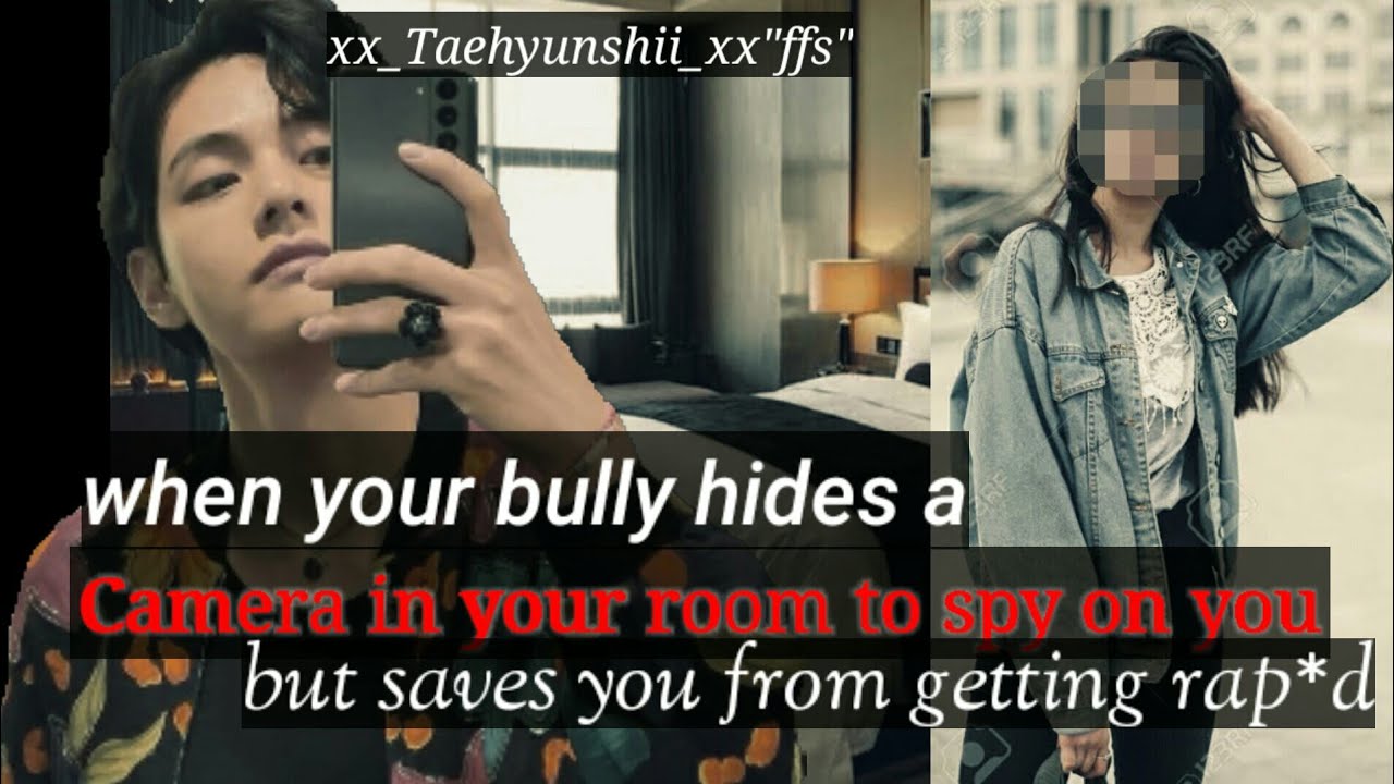 *taehyung ff* when he hides a camera in your room to spy on you 