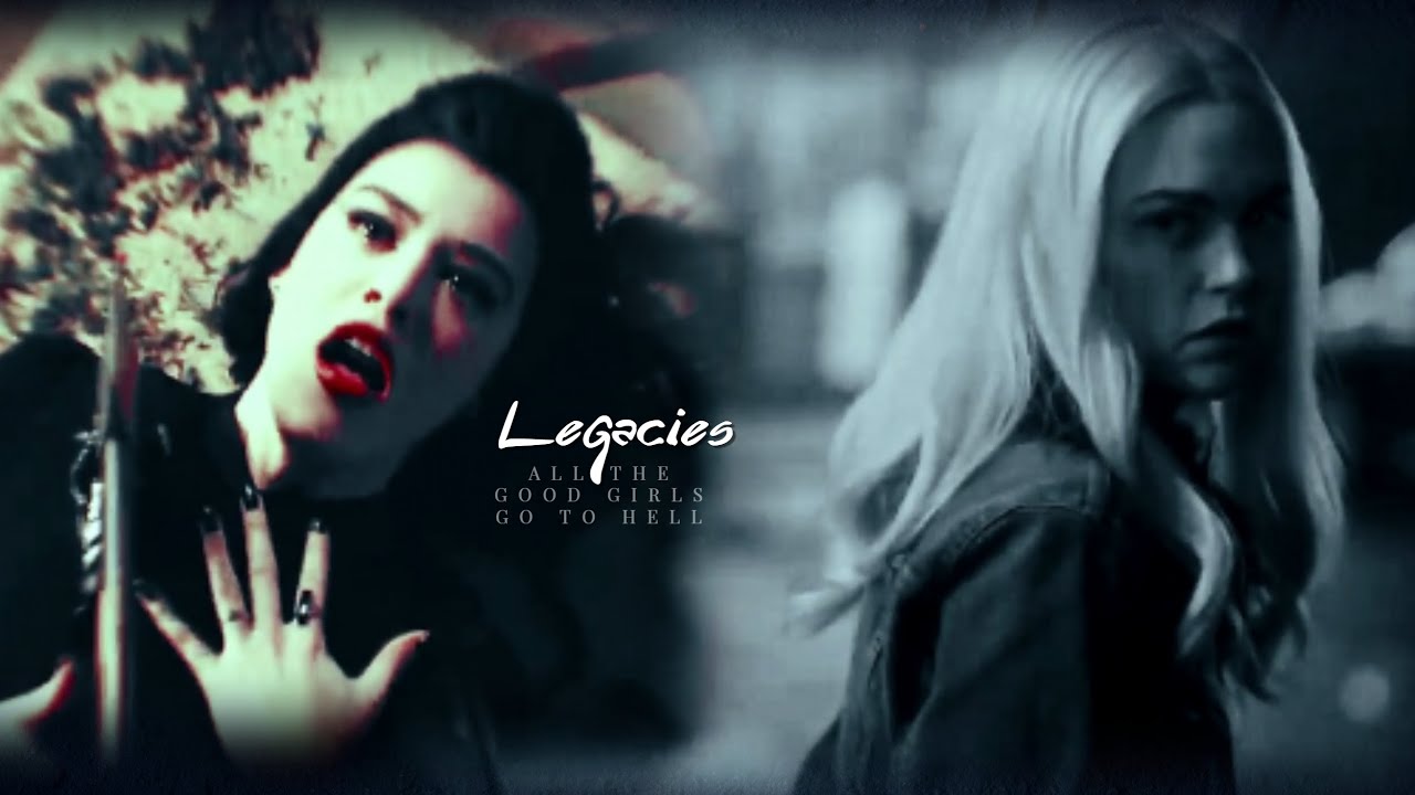LEGACIES| ALL THE GOOD GIRLS GO TO HELL