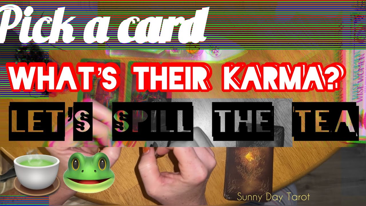 PICK A CARD: WHATS THEIR KARMA? LETS SPILL THE TEA 🍵 🐸