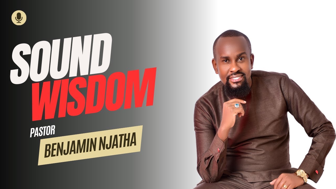 SOUND WISDOM || PASTOR BENJAMIN NJATHA