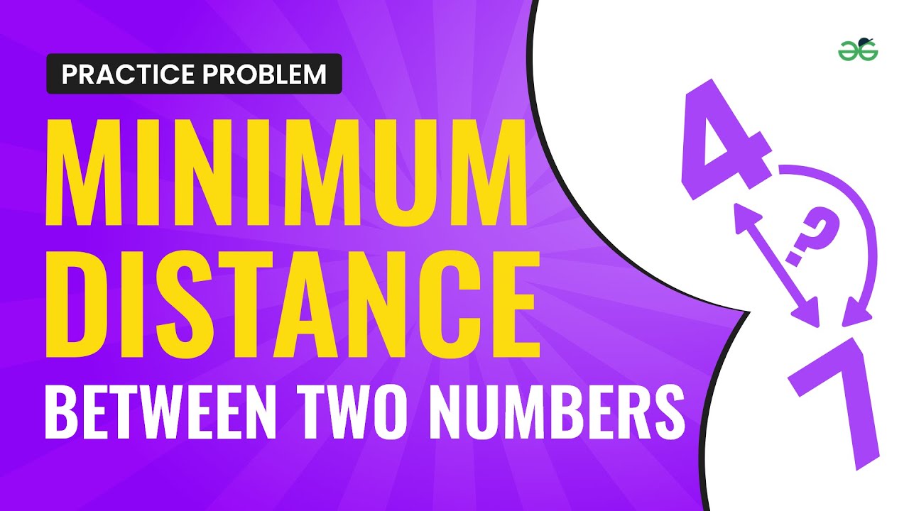 Minimum distance between two numbers | School Practice Problem | GeeksforGeeks School