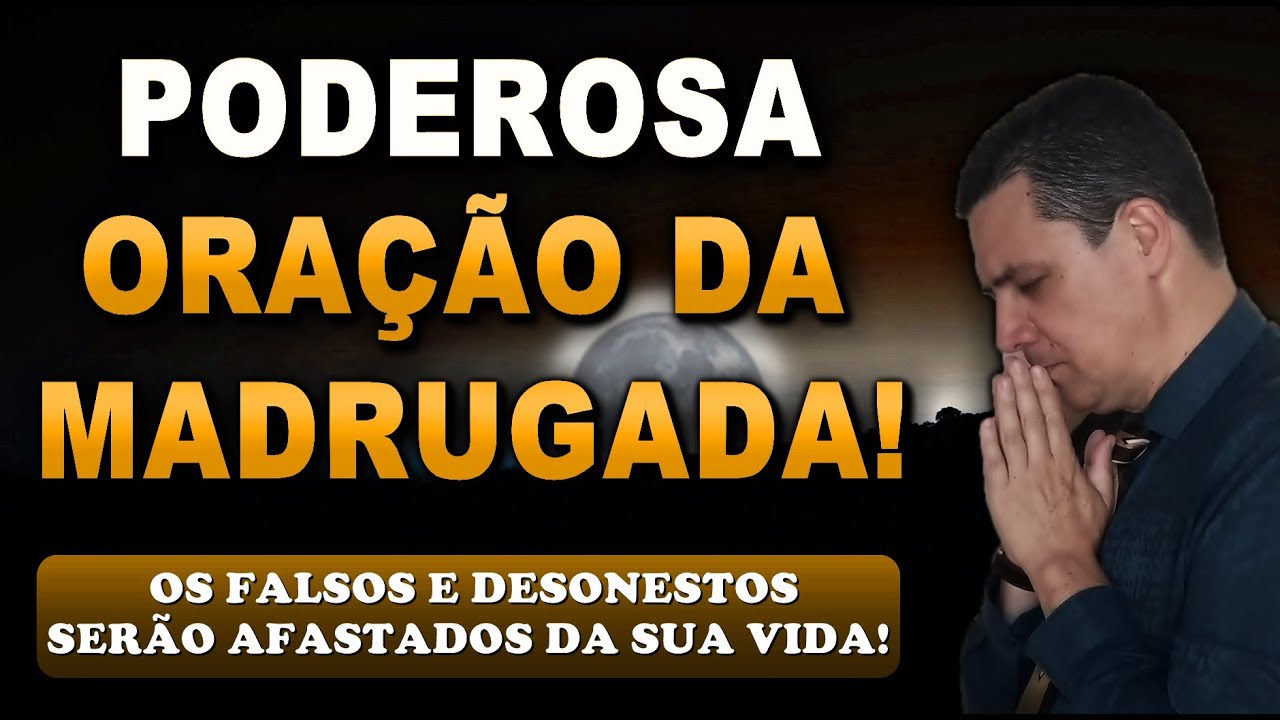 🔴 ORAÇÃO FORTE DA MADRUGADA OS FALSOS E DESONESTOS SERÃO AFASTADOS DA SUA VIDA!