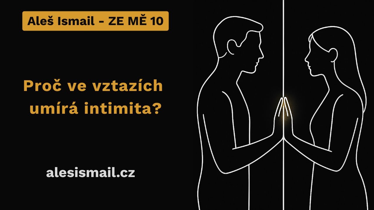 Ale&scaron; Ismail: ZE MĚ 10 &ndash; Proč ve vztaz&iacute;ch um&iacute;r&aacute; intimita?