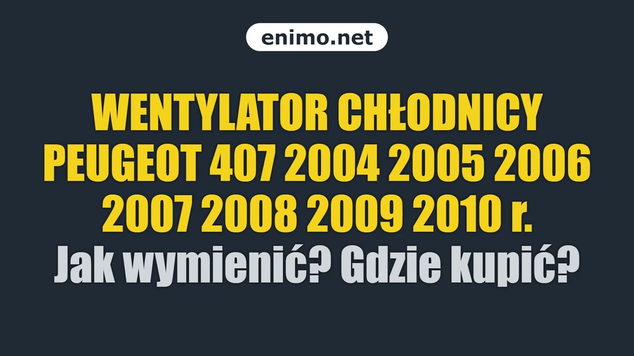 WENTYLATOR CHŁODNICY PEUGEOT 407 2004 2005 2006 2007 2008 2009 2010 r. Jak wymienić? Gdzie kupić?