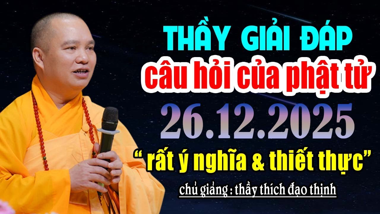 VẤN ĐÁP PHẬT PHÁP 26. 12 .2025 RẤT THỰC TẾ  MÀ AI CŨNG THẮC MẮC  | Thầy Thích Đạo Thịnh