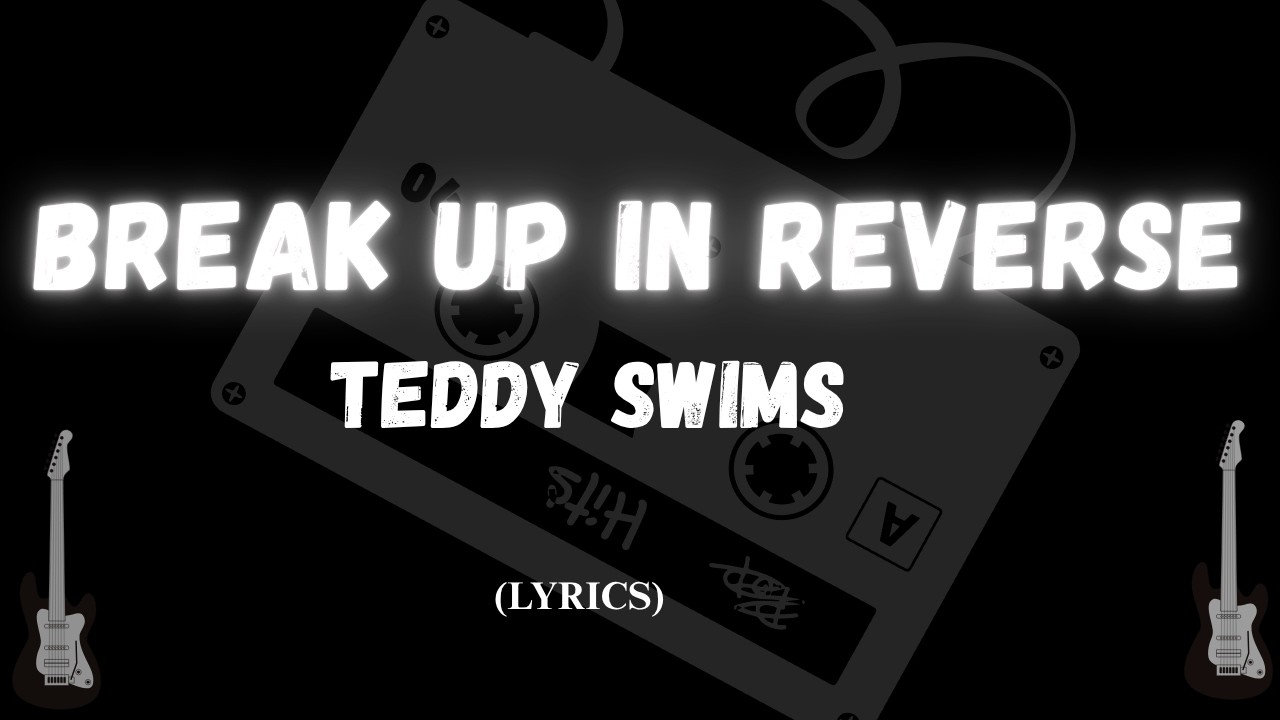 Teddy Swims &mdash; Break Up in Reverse (Текст песни)