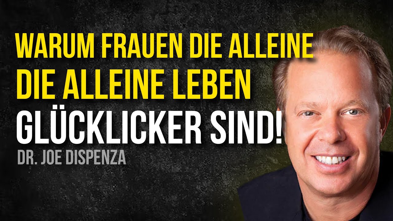 Warum Frauen die Alleine Leben die Glücklichsten Menschen sind! - Joe Dispenza