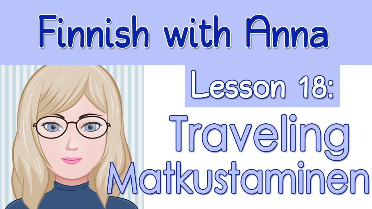 Learn Finnish! Lesson 18: Traveling - Matkustaminen