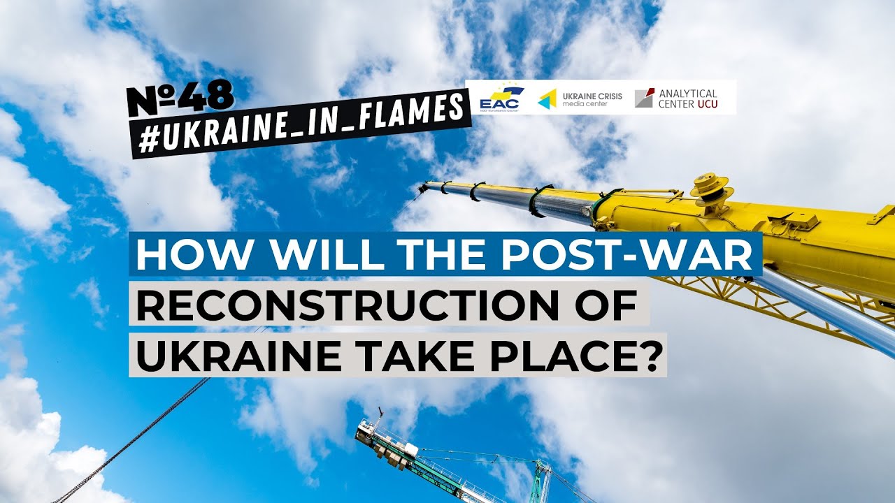 Ukraine in Flames #48. How will the post-war reconstruction of Ukraine take place?