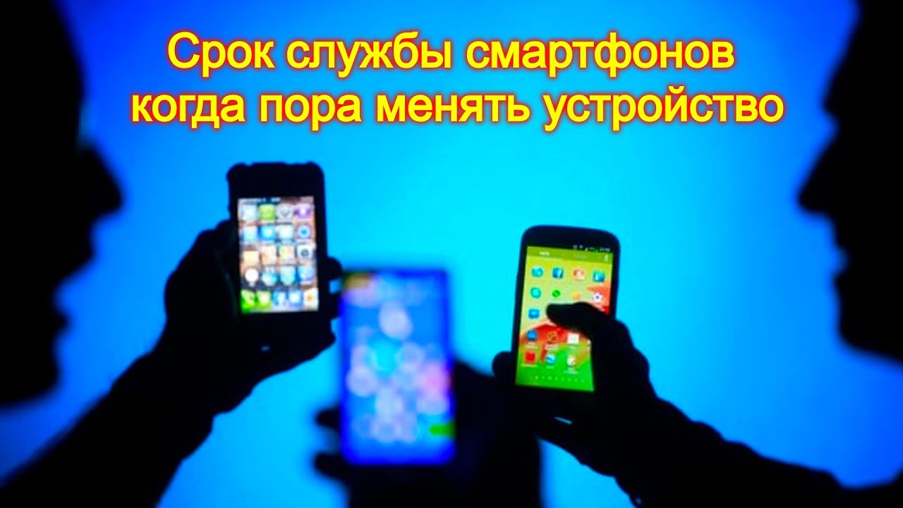 Срок службы смартфонов - когда пора менять устройство на новое