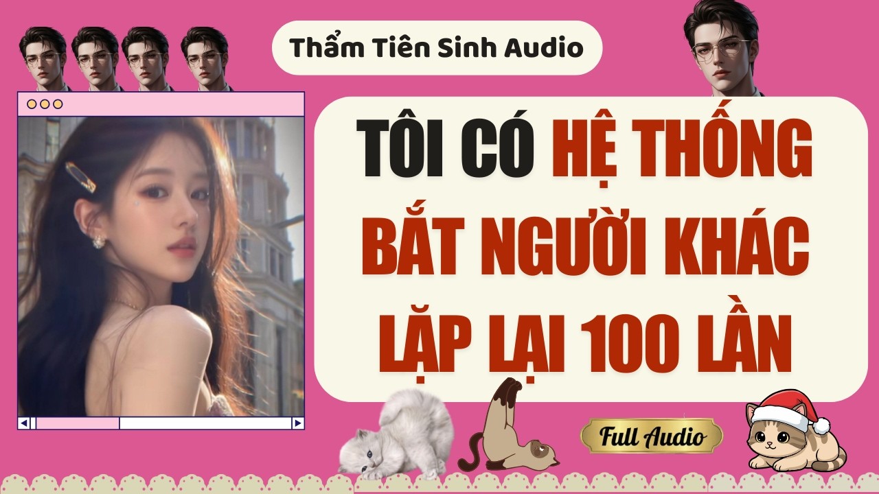 Truyện Audio | Tôi có hệ thống bắt người khác lặp lại 100 lần | Thẩm Tiên Sinh Audio #truyenaudio
