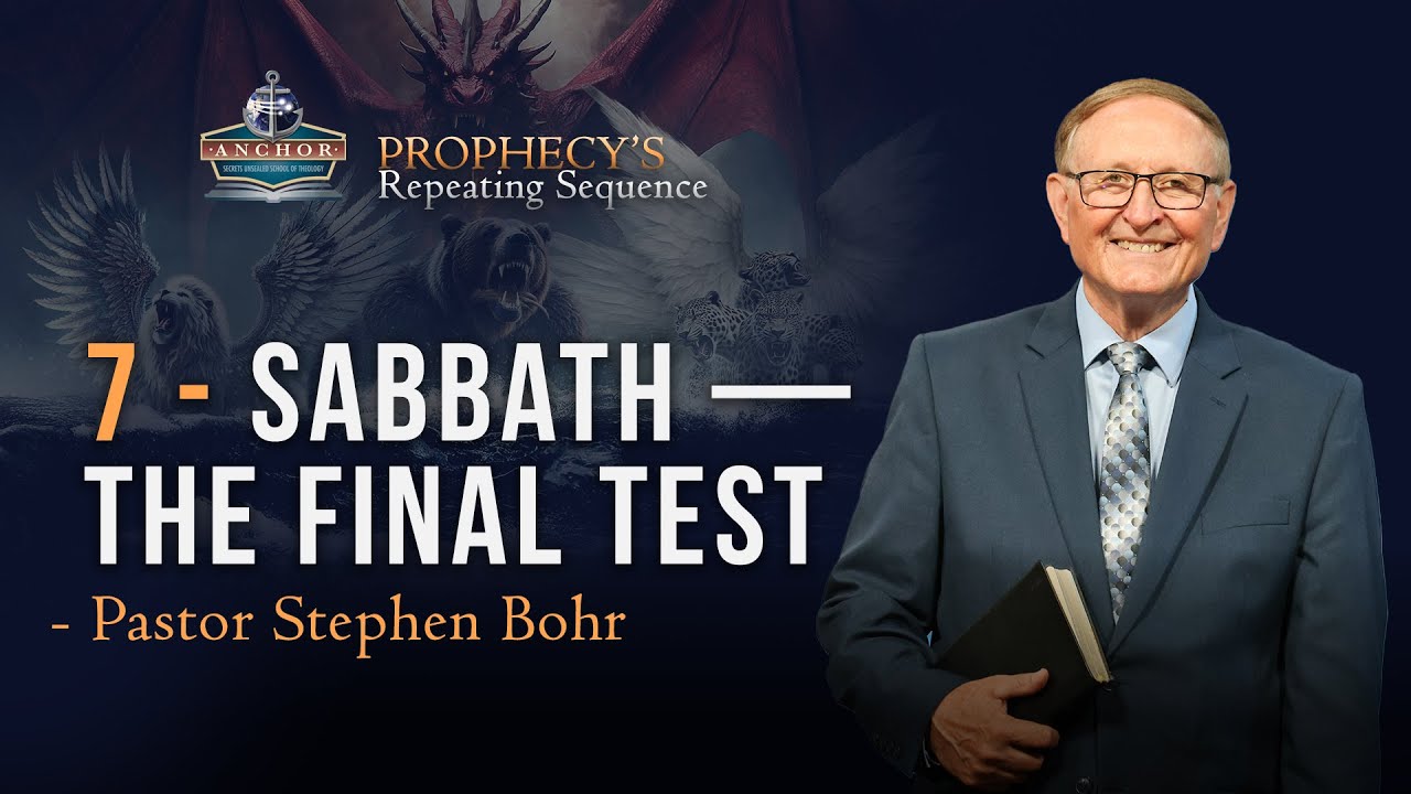 7. Sabbath &mdash; The Final Test &ndash; Pastor Stephen Bohr || Anchor: Prophecy&rsquo;s Repeating Sequence
