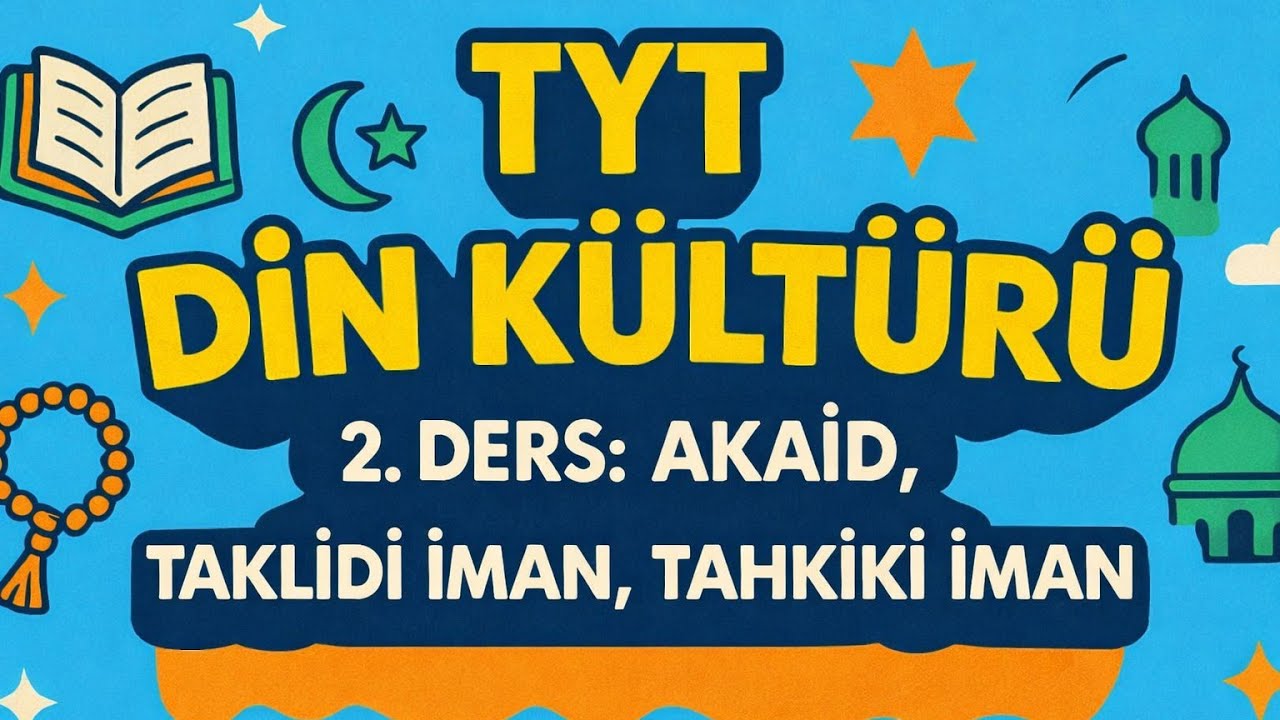 TYT DİN KÜLTÜRÜ 2. DERS: AKAİD, TAKLİDİ İMAN, TAHKİKİ İMAN