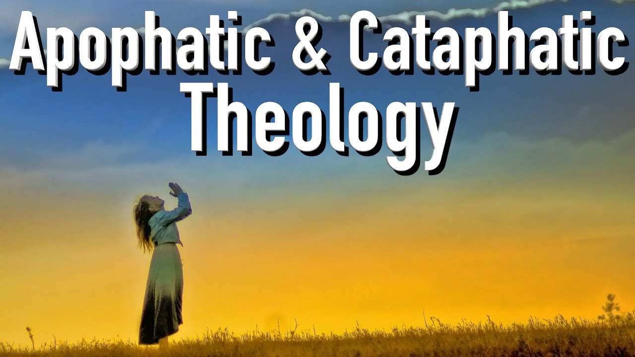 Apophatic and Cataphatic Theology (Negative and Positive Theology)