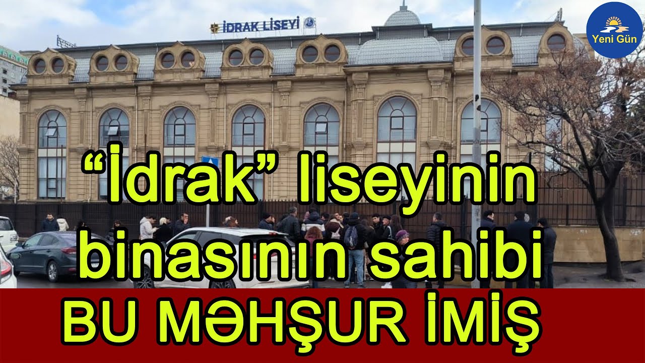 “İdrak” liseyinin binasının sahibi bu məhşur şəxs imiş