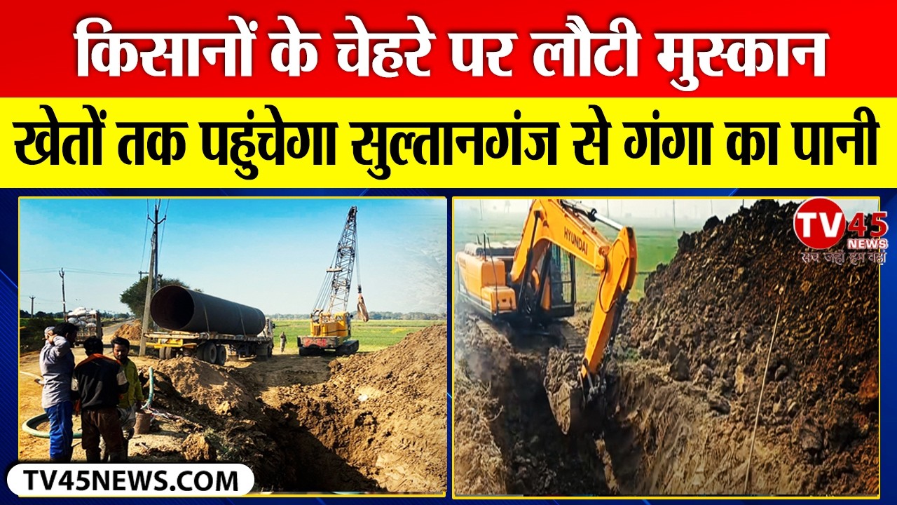 Munger के किसानों के चेहरे पर लौटी मुस्कान, खेतों तक पहुंचेगा सुल्तानगंज से गंगा का पानी