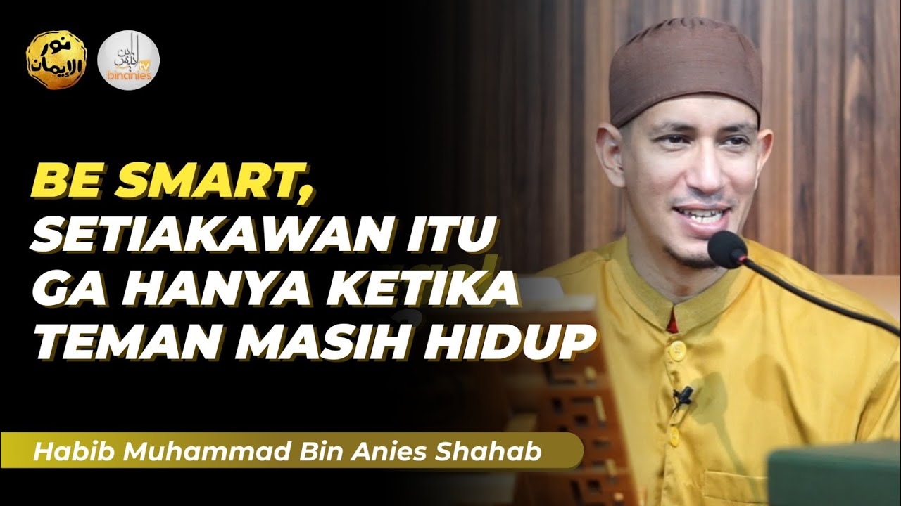 BE SMART, SETIAKAWAN ITU GA HANYA KETIKA TEMAN MASIH HIDUP - Habib Muhammad Bin Anies Shahab