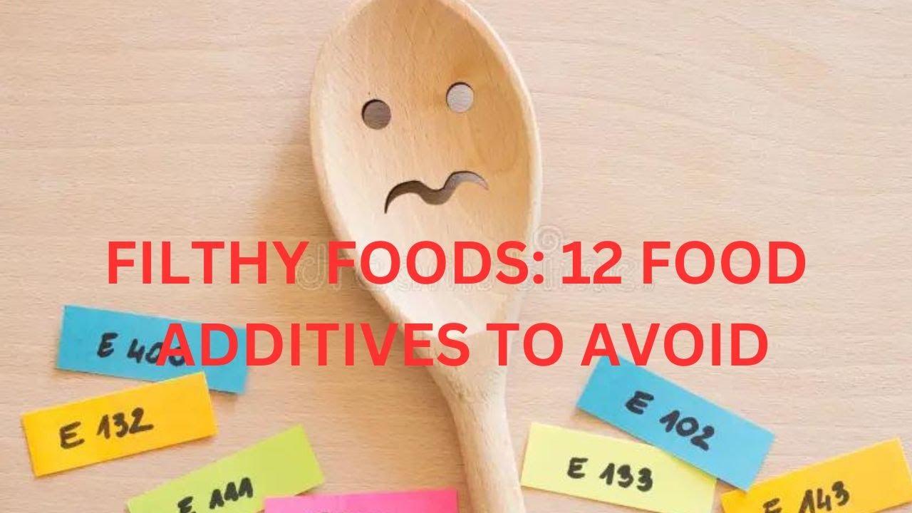 FILTHY FOODS 12 FOOD ADDITIVES TO AVOID