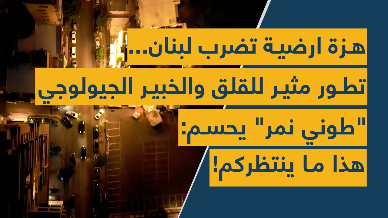 هزة ارضية تضرب لبنان...تطور مثير للقلق والخبير الجيولوجي 
