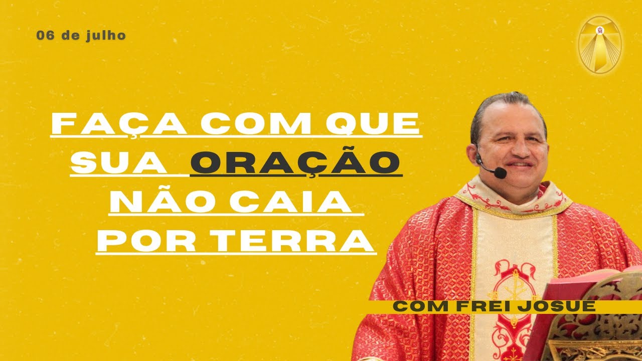 Faça com que sua oração não caia por terra | Frei Josué