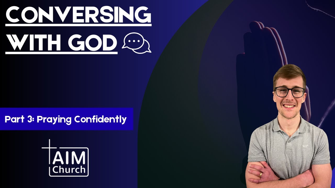 Conversing with God - Part 3: Praying Confidently