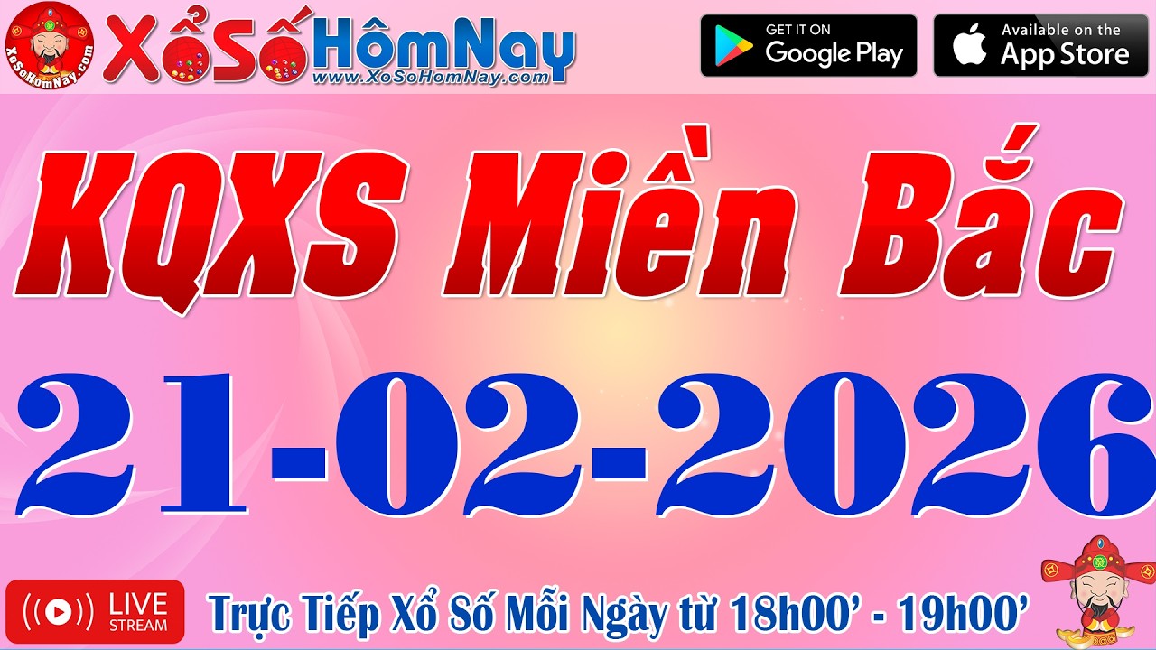 Trực Tiếp Xổ Số Miền Bắc ngày 21/02/2026, KQXS Miền Bắc, Xổ Số Minh Ngọc, Xổ Số Đại Phát, XSMB, SXMB