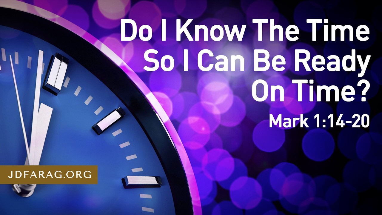 Sunday Sermon, Do I Know The Time So I Can Be Ready On Time? - Mark 1:14-20 – Sunday, March 15, 2026