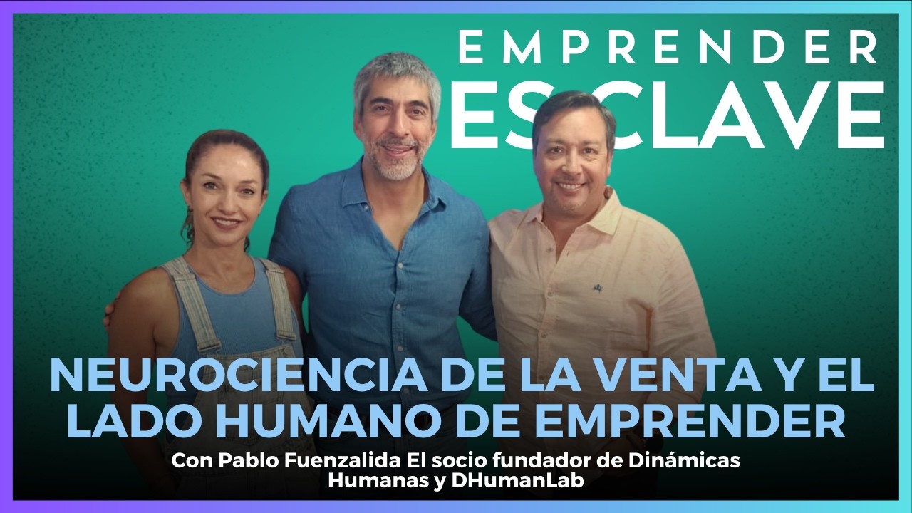 Pablo Fuenzalida: La neurociencia de la venta y el lado humano de emprender #EmprenderEsClave