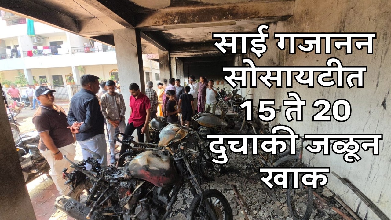 साई गजानन सोसायटीत 15 ते 20 दुचाकी जळून खाक