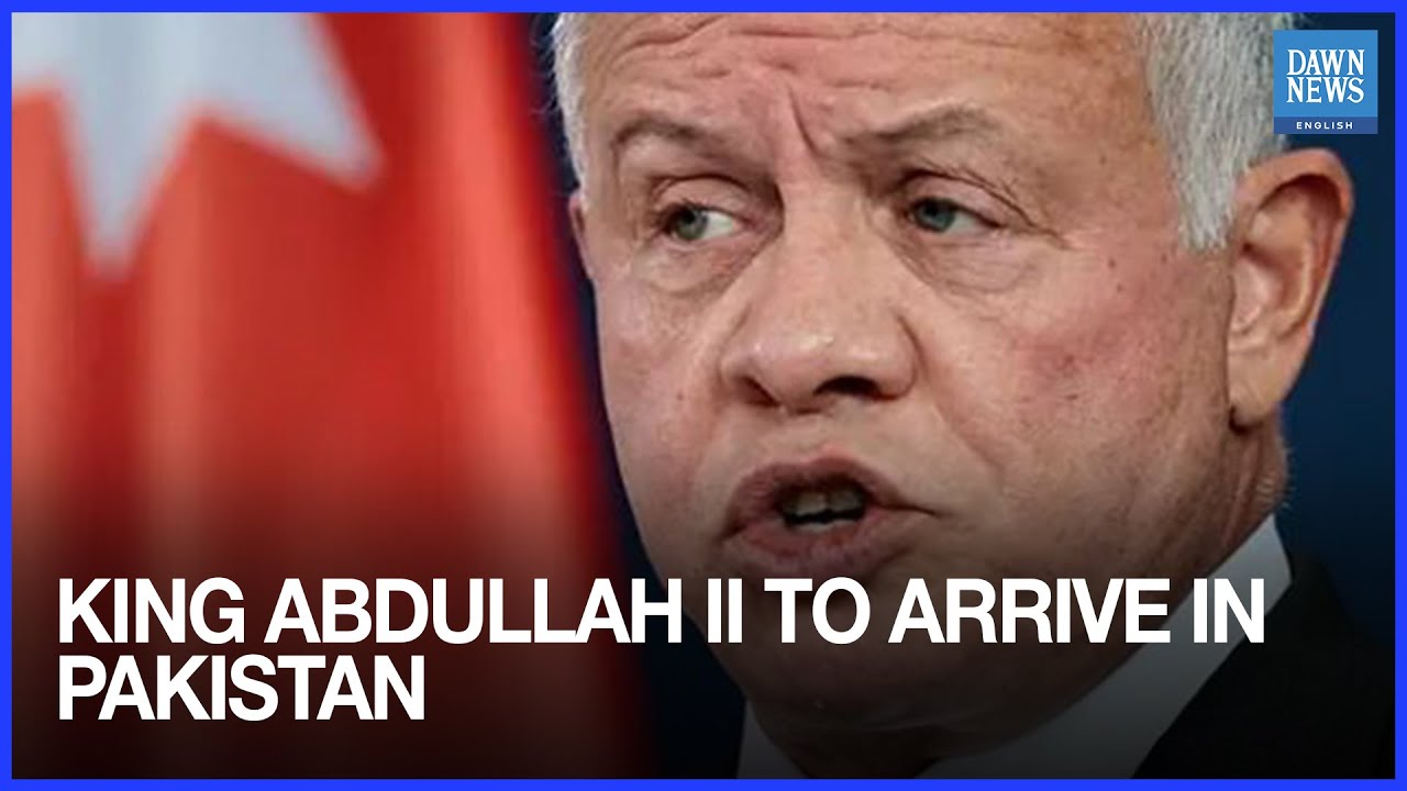 Jordan&rsquo;s King Abdullah II to Arrive in Pakistan for Two-Day State Visit | Dawn News English