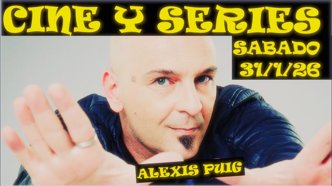 RECOMENDACIONES CINE Y SERIES ALEXIS PUIG 31/1/26 PROGRAMA DE LOS SABADOS(RESUMIDO Y SIN CORTES)