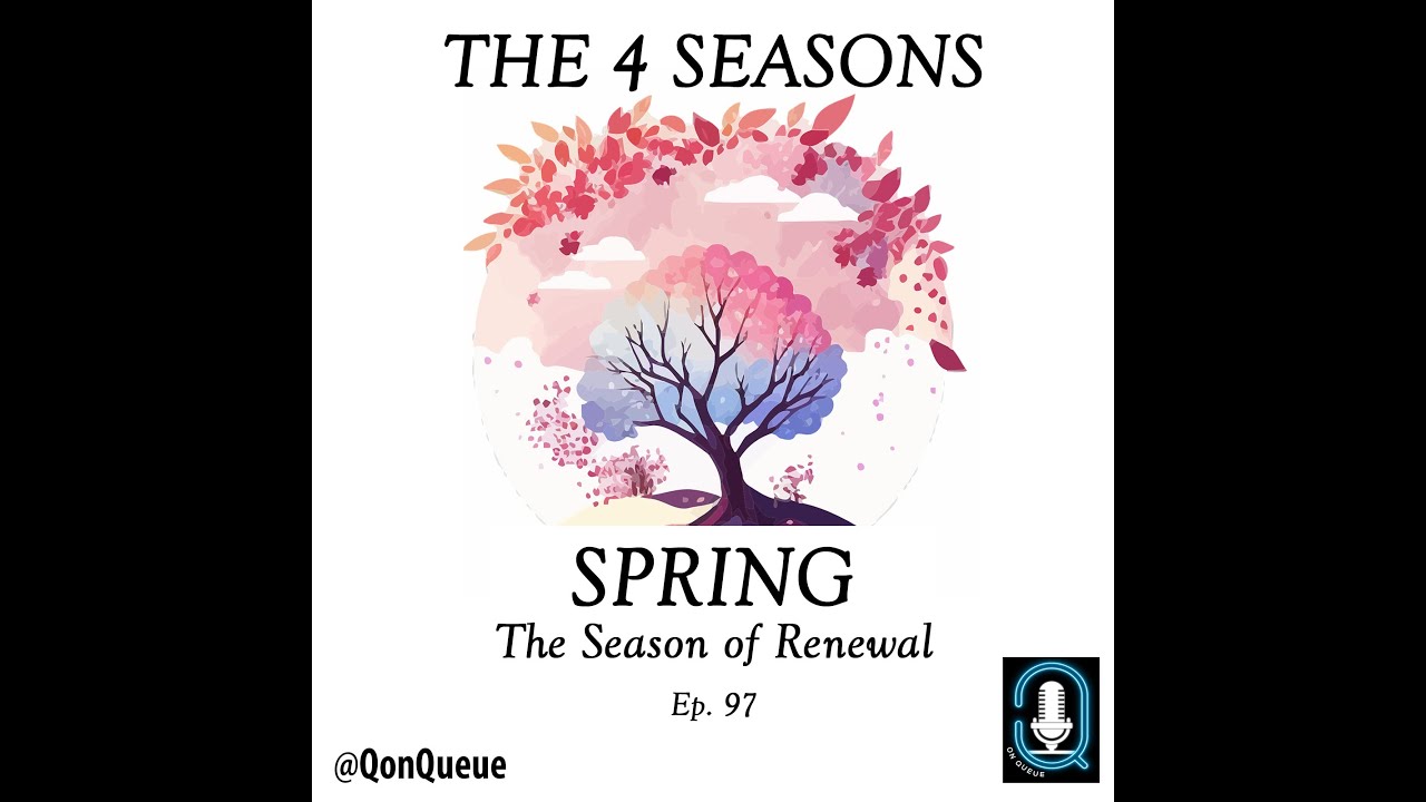 Q on queue 097: The 4 Seasons - Pt 2 - Spring