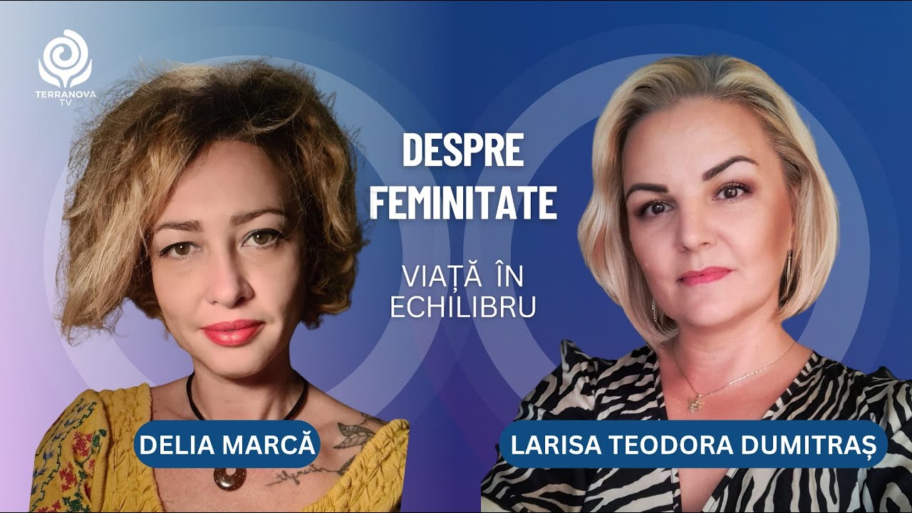 Despre feminitate | Larisa-Teodora Dumitraș și Delia Marcă | Viață în echilibru