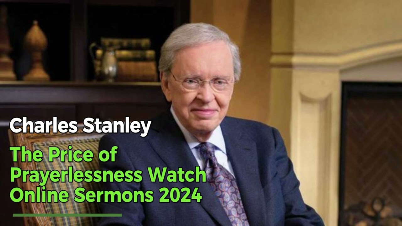 Charles Stanley - The Price of Prayerlessness &raquo; Watch Online Sermons 2024