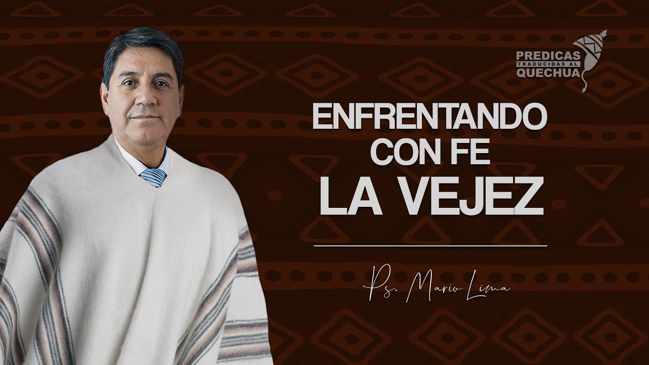 49 | (Quechua) Enfrentando con fe la vejez - Ps. Mario Lima | Palabras de vida eterna