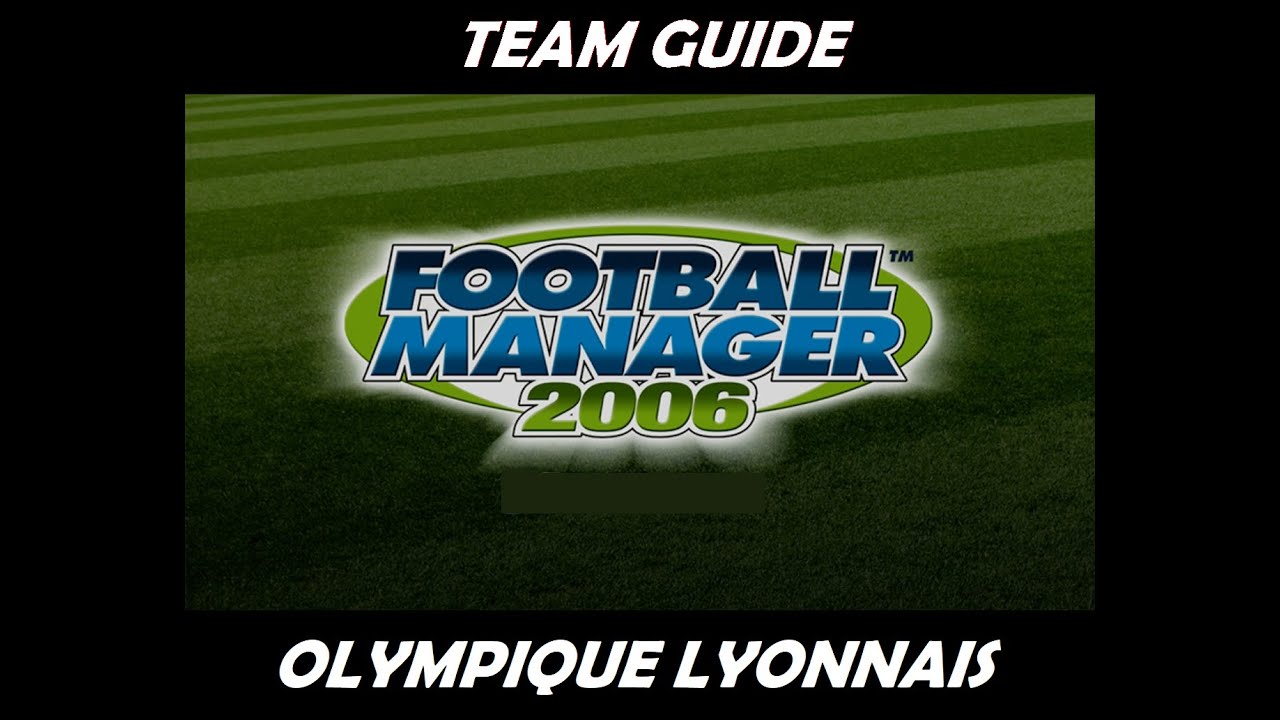 Football Manager 2006 - Team Guide - Olympique Lyonnais