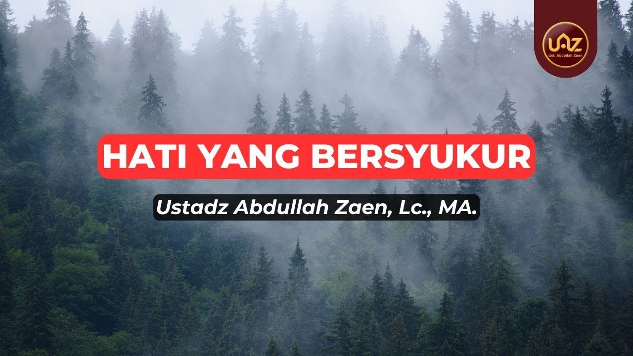 Hati Yang Bersyukur - Ustadz Abdullah Zaen., Lc., MA.