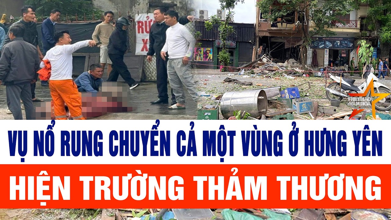 Bản tin sáng 25/2: Vụ nổ rung chuyển cả một vùng ở Hưng Yên, hiện trường thảm thương