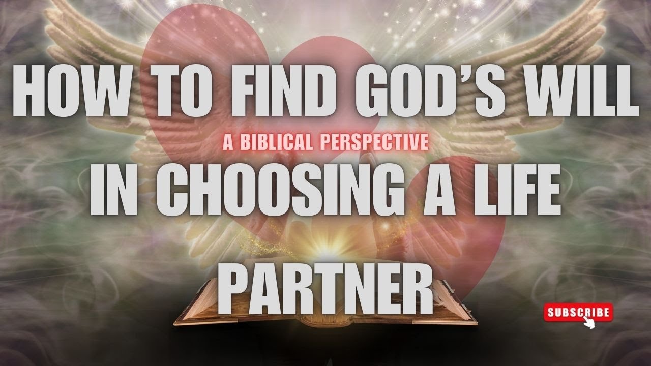 How to Find God&rsquo;s Will in Choosing a Life Partner: A Biblical Perspective