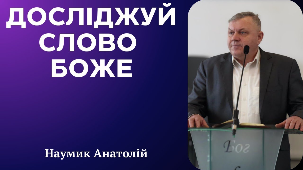 Проповідь: ДОСЛІДЖУЙ СЛОВО БОЖЕ! | Наумик Анатолій