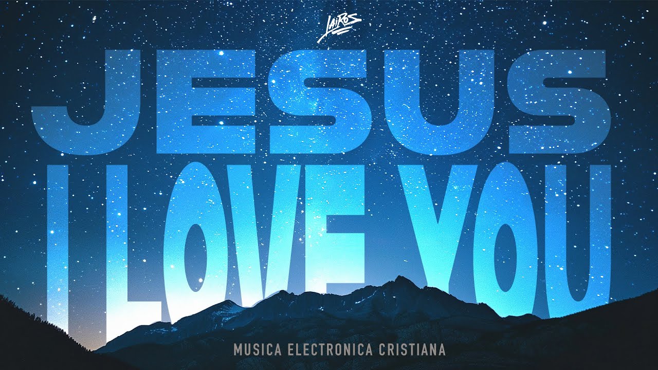 Иисус, я люблю Тебя - Lairos - ✝️ ХРИСТИАНСКАЯ ЭЛЕКТРОННАЯ МУЗЫКА 🔥 - MUSICA ELECTRONICA CRISTIANA