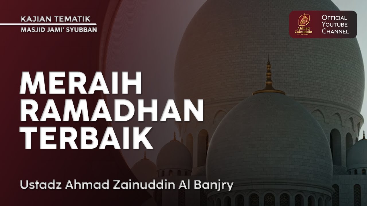 Kajian Tematik | Meraih Ramadhan Terbaik - Ustaz Ahmad Zainuddin Al Banjary