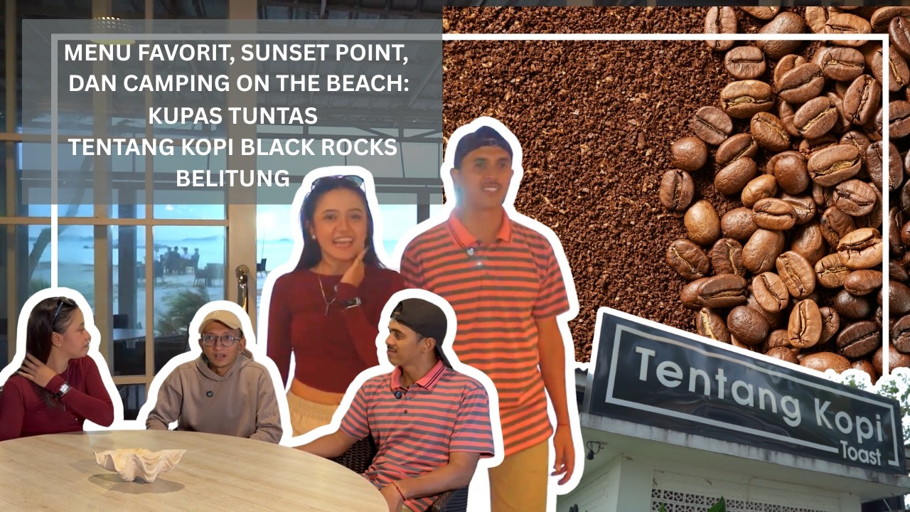 MENU FAVORIT, SUNSET POINT, DAN CAMPING ON THE BEACH: KUPAS TUNTAS TENTANG KOPI BLACK ROCKS BELITUNG